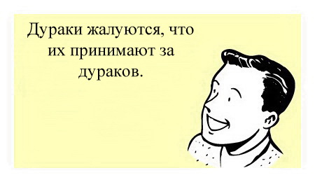 Дураки жалуются, что их принимают за дураков.